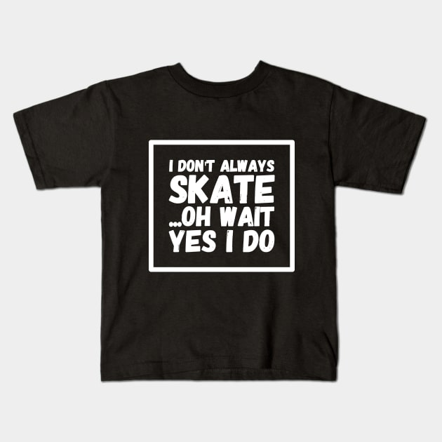 I don't always skate oh wait yes i do Kids T-Shirt by captainmood